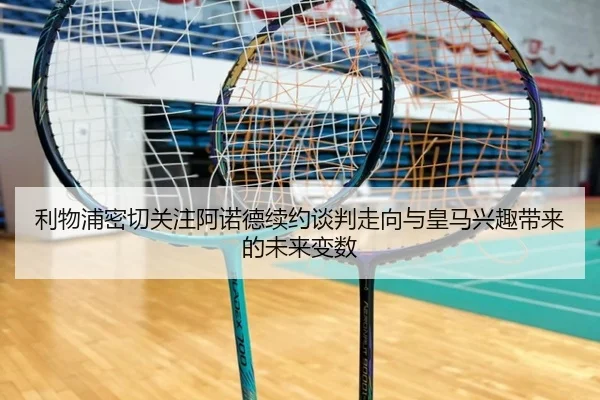 利物浦密切关注阿诺德续约谈判走向与皇马兴趣带来的未来变数